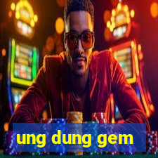 ung dung gem