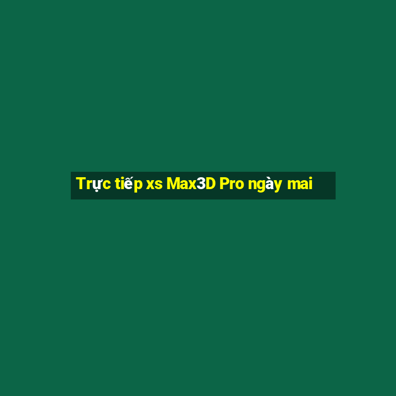 Trực tiếp xs Max3D Pro ngày mai