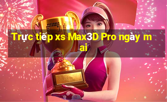 Trực tiếp xs Max3D Pro ngày mai