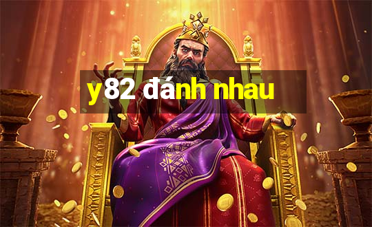 y82 đánh nhau