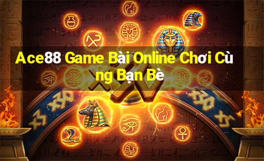 Ace88 Game Bài Online Chơi Cùng Bạn Bè