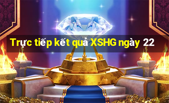 Trực tiếp kết quả XSHG ngày 22