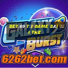 Bet.69 Tại Game Bài Đổi The