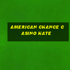 american chance casino hate