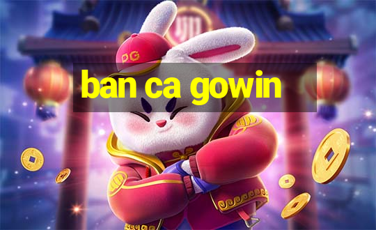 ban ca gowin