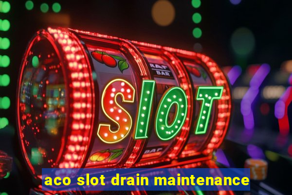 aco slot drain maintenance