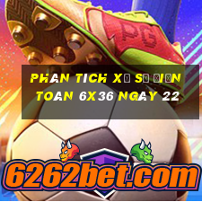 Phân tích Xổ Số điện toán 6x36 ngày 22