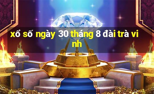 xổ số ngày 30 tháng 8 đài trà vinh