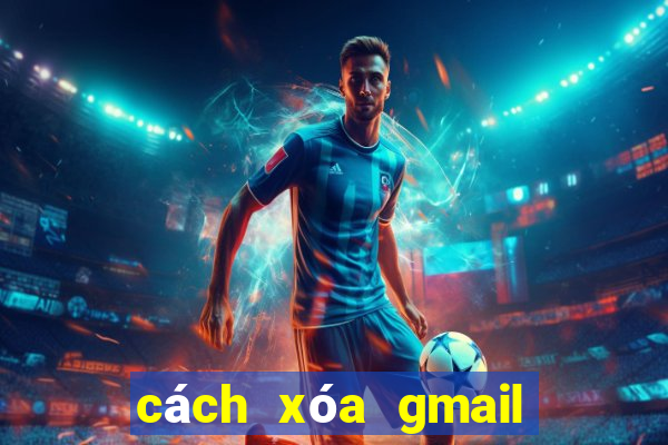 cách xóa gmail vĩnh viễn