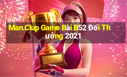 Man.Clup Game Bài B52 Đổi Thưởng 2021