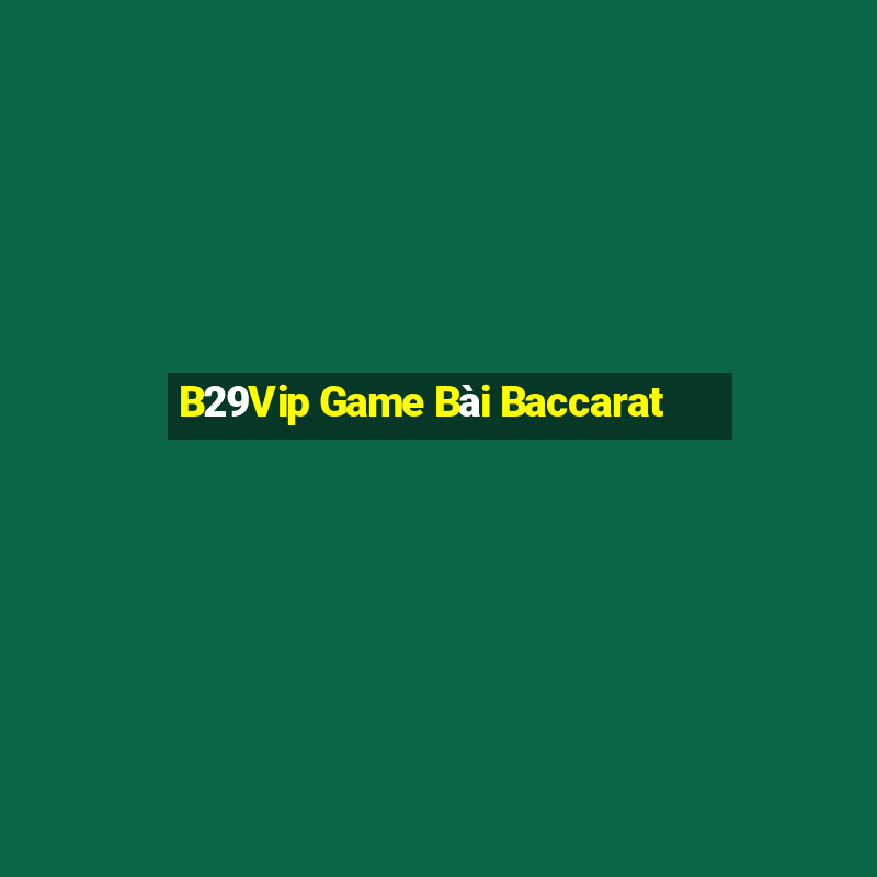 B29Vip Game Bài Baccarat