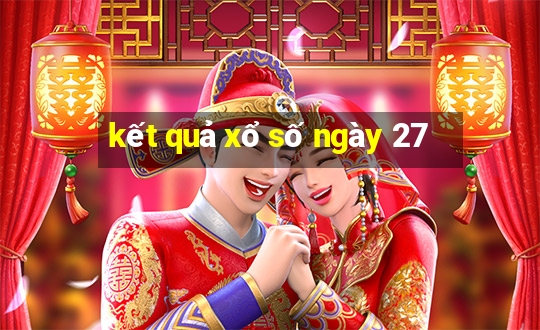 kết quả xổ số ngày 27