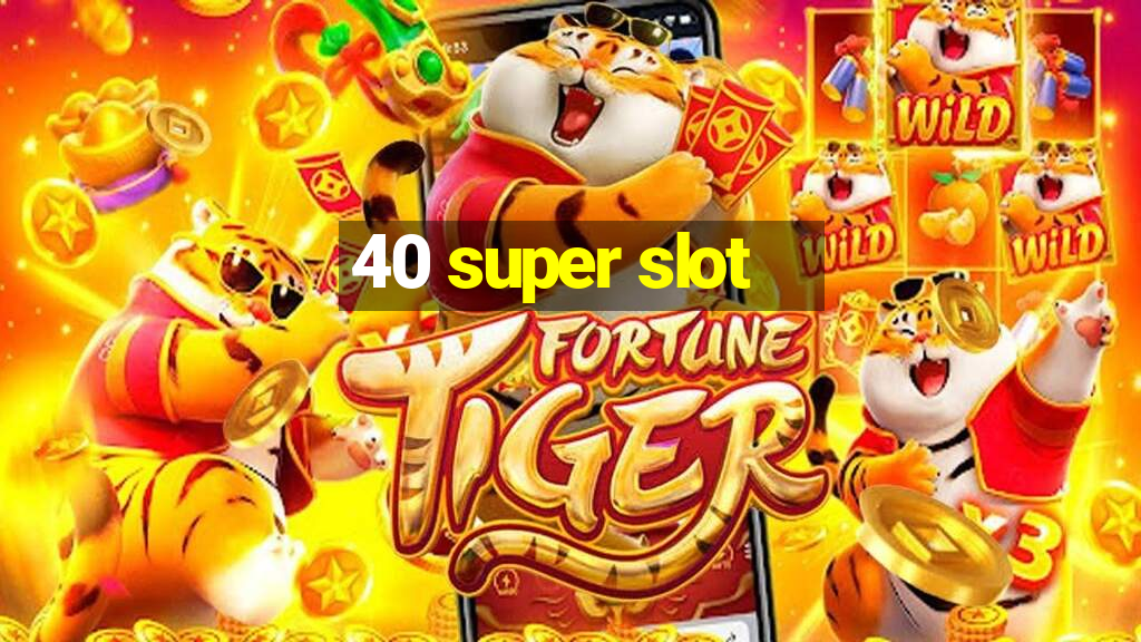 40 super slot