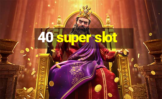 40 super slot