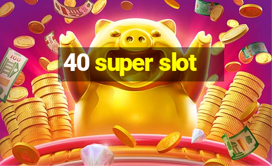 40 super slot