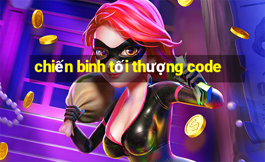 chiến binh tối thượng code