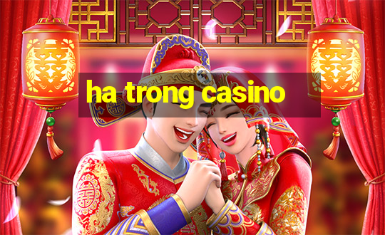 ha trong casino