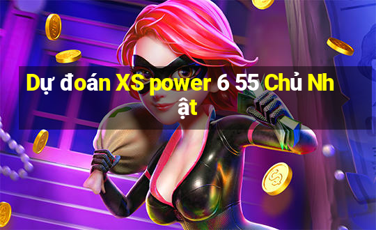 Dự đoán XS power 6 55 Chủ Nhật