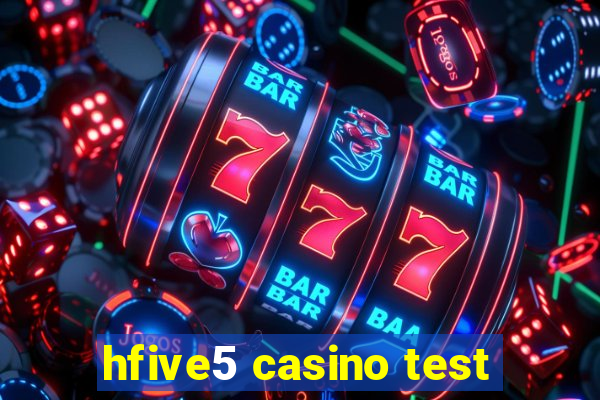 hfive5 casino test