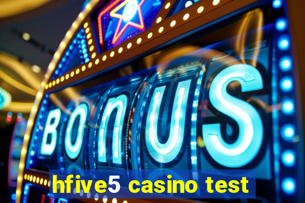 hfive5 casino test