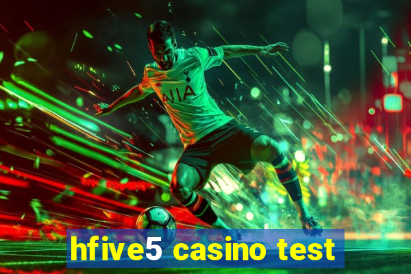 hfive5 casino test