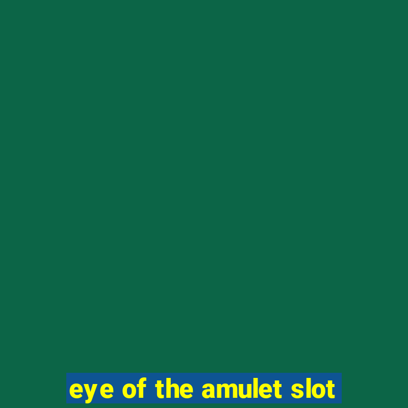 eye of the amulet slot