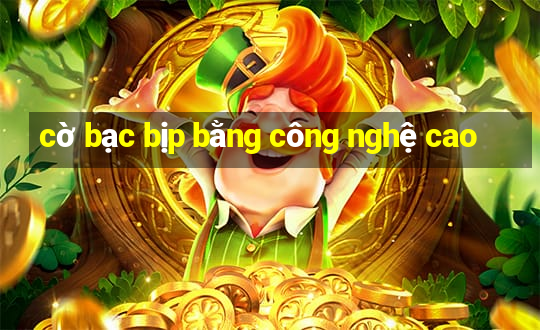 cờ bạc bịp bằng công nghệ cao