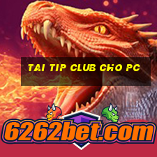 tai tip club cho pc