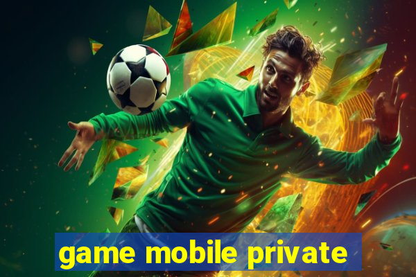 game mobile private