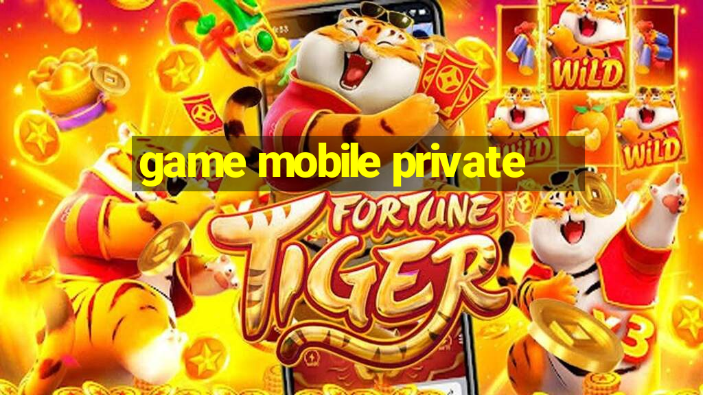 game mobile private