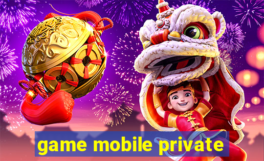 game mobile private