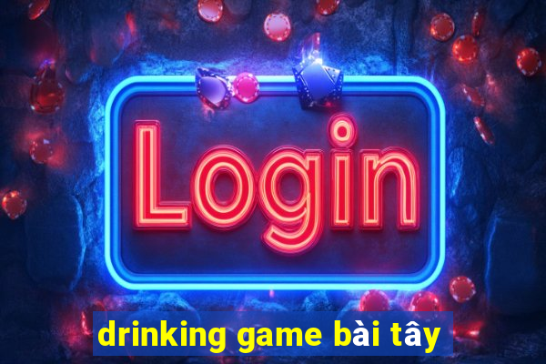 drinking game bài tây