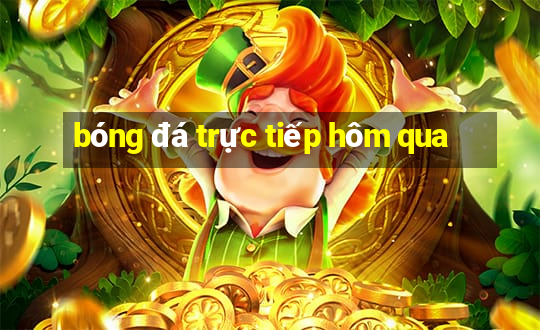 bóng đá trực tiếp hôm qua