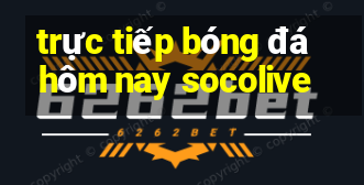 trực tiếp bóng đá hôm nay socolive