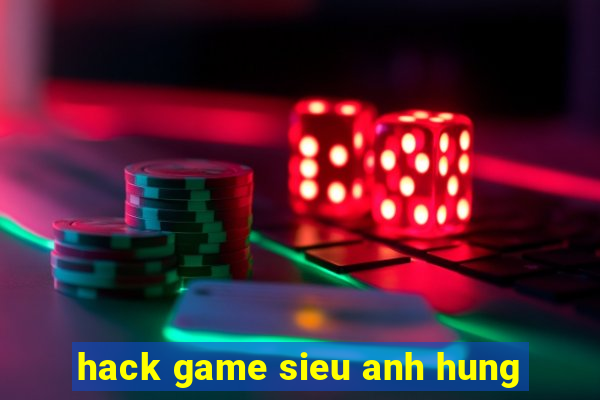 hack game sieu anh hung