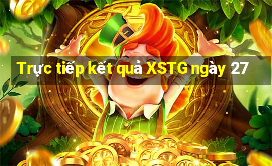 Trực tiếp kết quả XSTG ngày 27