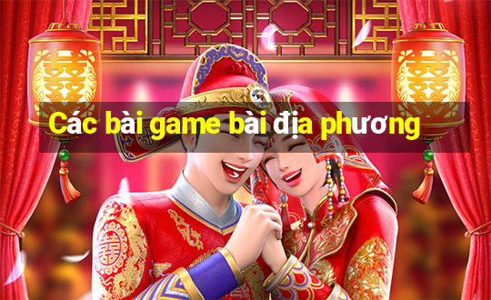 Các bài game bài địa phương