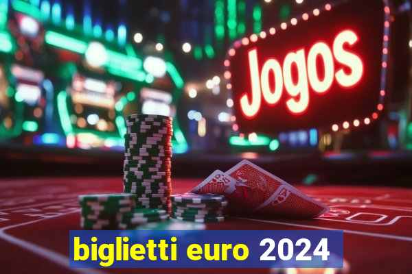 biglietti euro 2024