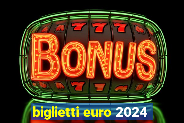 biglietti euro 2024