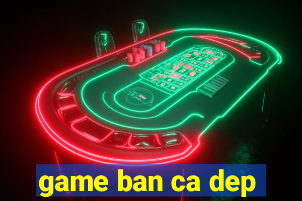 game ban ca dep