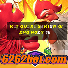 kết quả Xổ Số kiên giang ngày 16