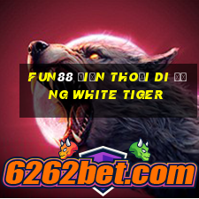 Fun88 điện thoại di động White Tiger