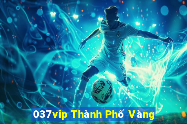 037vip Thành Phố Vàng