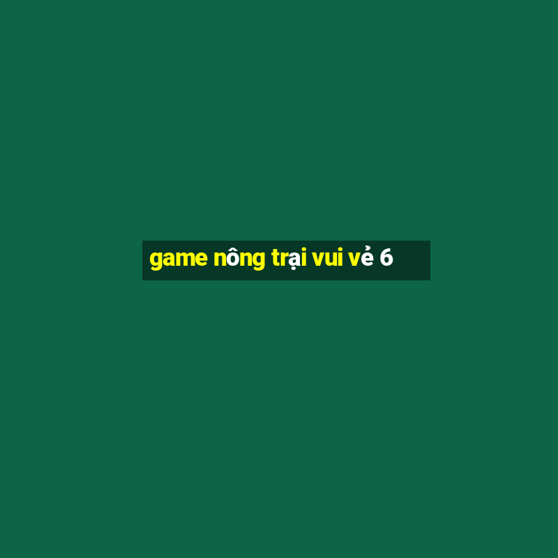 game nông trại vui vẻ 6