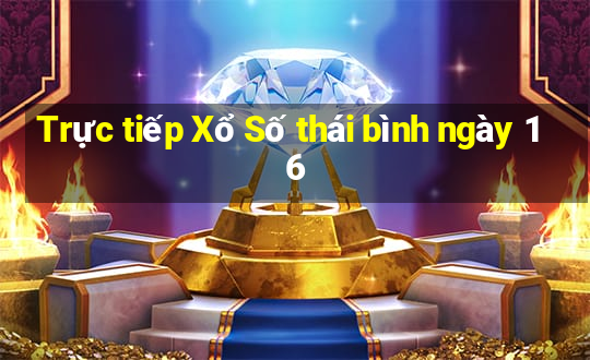 Trực tiếp Xổ Số thái bình ngày 16