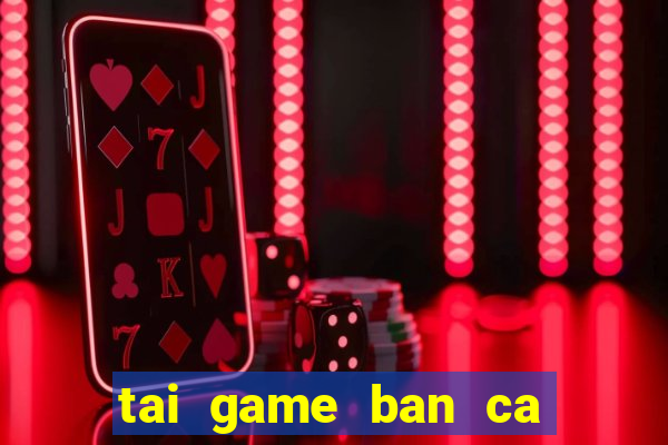 tai game ban ca hong bao