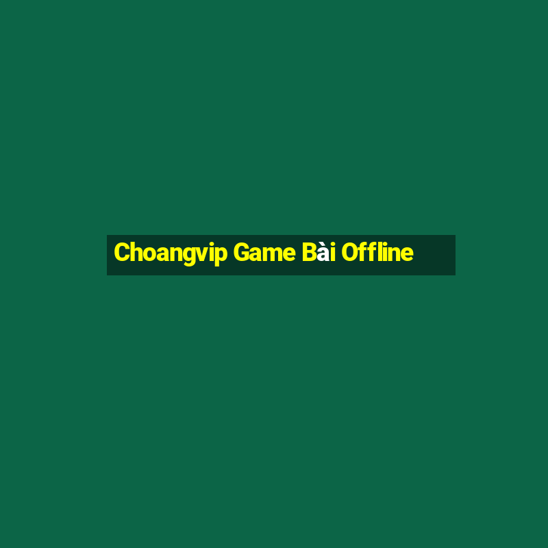 Choangvip Game Bài Offline