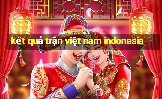 kết quả trận việt nam indonesia