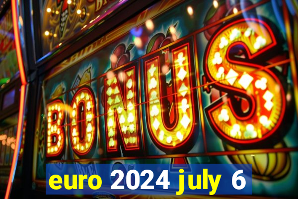 euro 2024 july 6