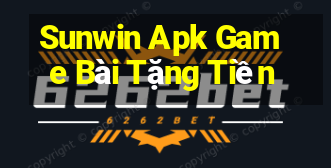 Sunwin Apk Game Bài Tặng Tiền